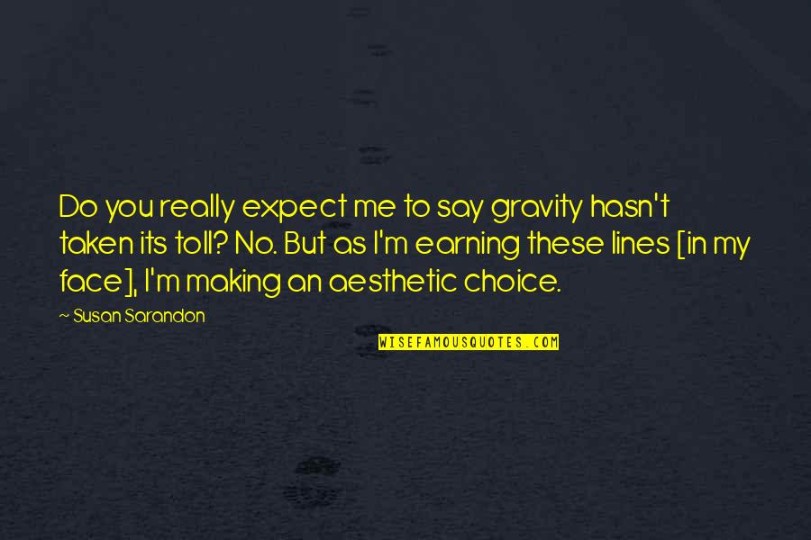 Toll Quotes By Susan Sarandon: Do you really expect me to say gravity