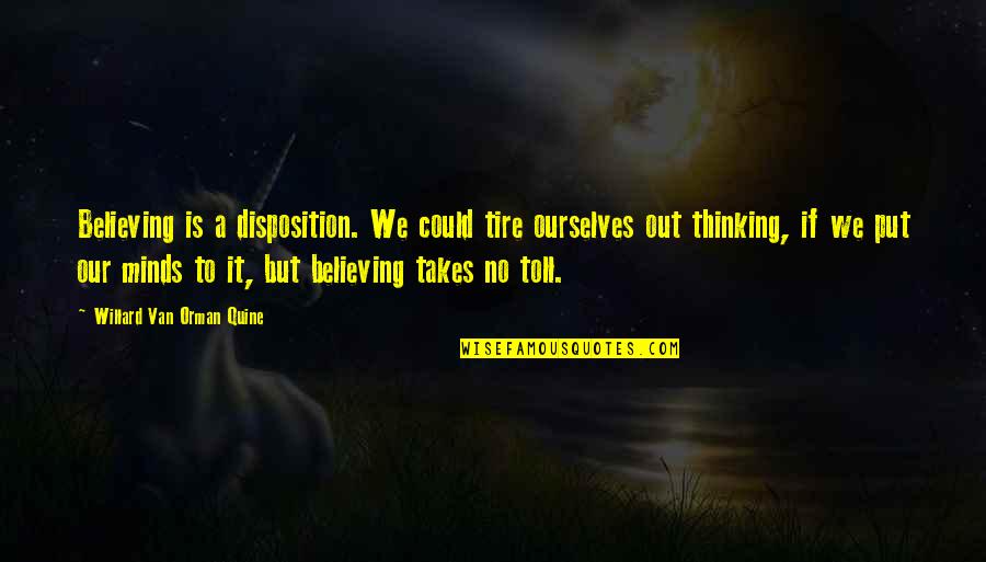 Toll Quotes By Willard Van Orman Quine: Believing is a disposition. We could tire ourselves