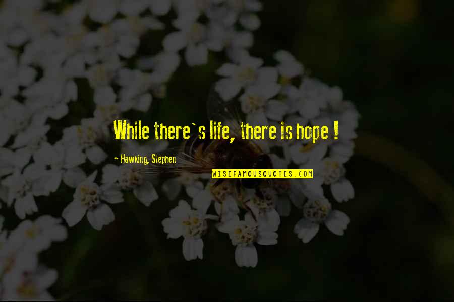 Toll The Hounds Quotes By Hawking, Stephen: While there's life, there is hope ! Toll The Hounds Quotes By Hawking, Stephen: While there's life, there is hope !