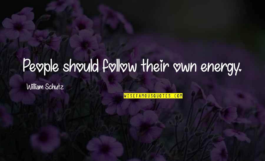 Toll The Hounds Quotes By William Schutz: People should follow their own energy. Toll The Hounds Quotes By William Schutz: People should follow their own energy.