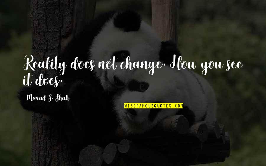 Tollak Ollestad Quotes By Murad S. Shah: Reality does not change. How you see it Tollak Ollestad Quotes By Murad S. Shah: Reality does not change. How you see it