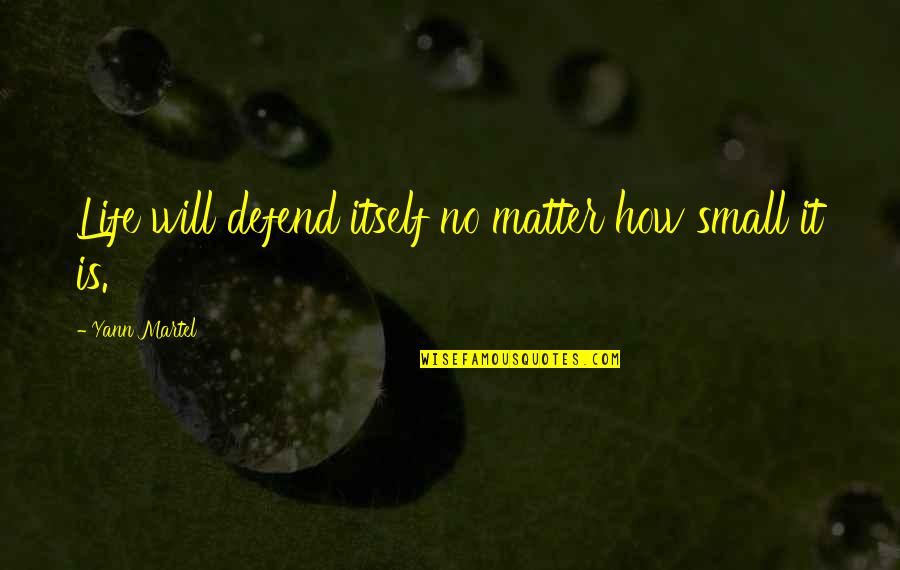 Tollak Ollestad Quotes By Yann Martel: Life will defend itself no matter how small Tollak Ollestad Quotes By Yann Martel: Life will defend itself no matter how small