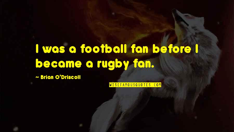 Tollbooth Firm Quotes By Brian O'Driscoll: I was a football fan before I became Tollbooth Firm Quotes By Brian O'Driscoll: I was a football fan before I became
