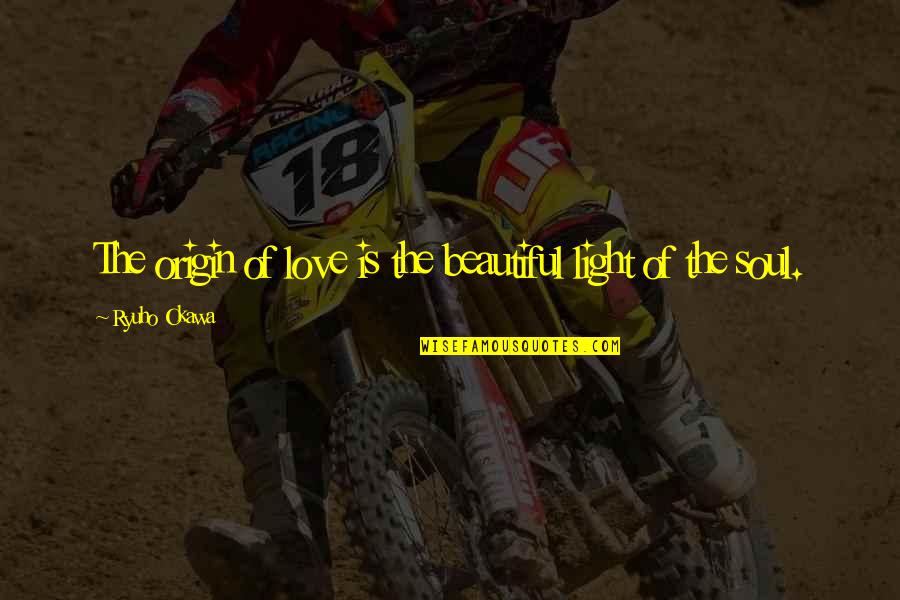 Tollbooth Firm Quotes By Ryuho Okawa: The origin of love is the beautiful light Tollbooth Firm Quotes By Ryuho Okawa: The origin of love is the beautiful light