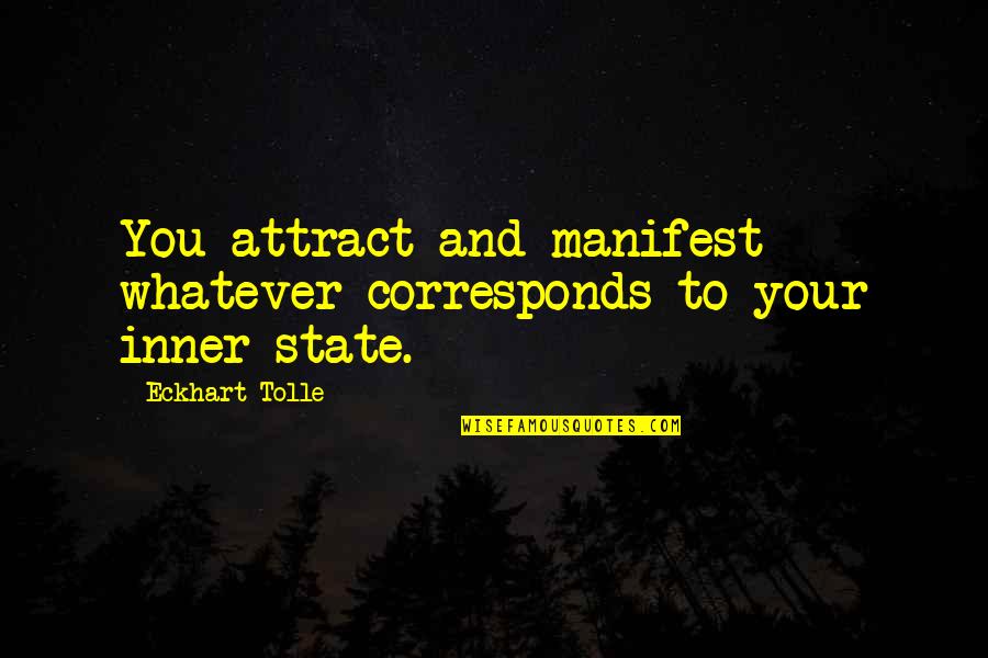 Tolle Quotes By Eckhart Tolle: You attract and manifest whatever corresponds to your