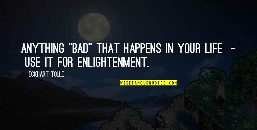Tolle Quotes By Eckhart Tolle: Anything "bad" that happens in your life -