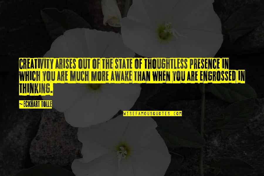 Tolle Quotes By Eckhart Tolle: Creativity arises out of the state of thoughtless