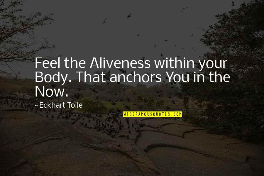 Tolle Quotes By Eckhart Tolle: Feel the Aliveness within your Body. That anchors