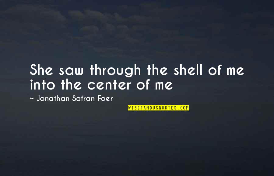 Tolled Quotes By Jonathan Safran Foer: She saw through the shell of me into Tolled Quotes By Jonathan Safran Foer: She saw through the shell of me into