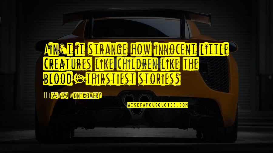 Tollefsen Designer Quotes By L.M. Montgomery: Ain't it strange how innocent little creatures like Tollefsen Designer Quotes By L.M. Montgomery: Ain't it strange how innocent little creatures like