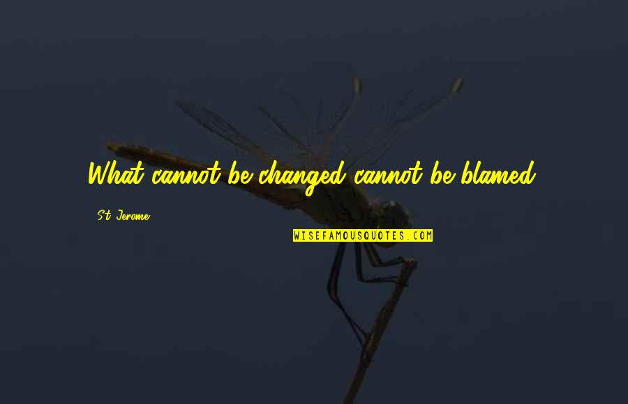Tollefsen Designer Quotes By St. Jerome: What cannot be changed cannot be blamed. Tollefsen Designer Quotes By St. Jerome: What cannot be changed cannot be blamed.