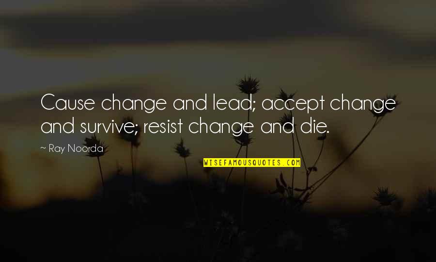 Tollemaches Quotes By Ray Noorda: Cause change and lead; accept change and survive;