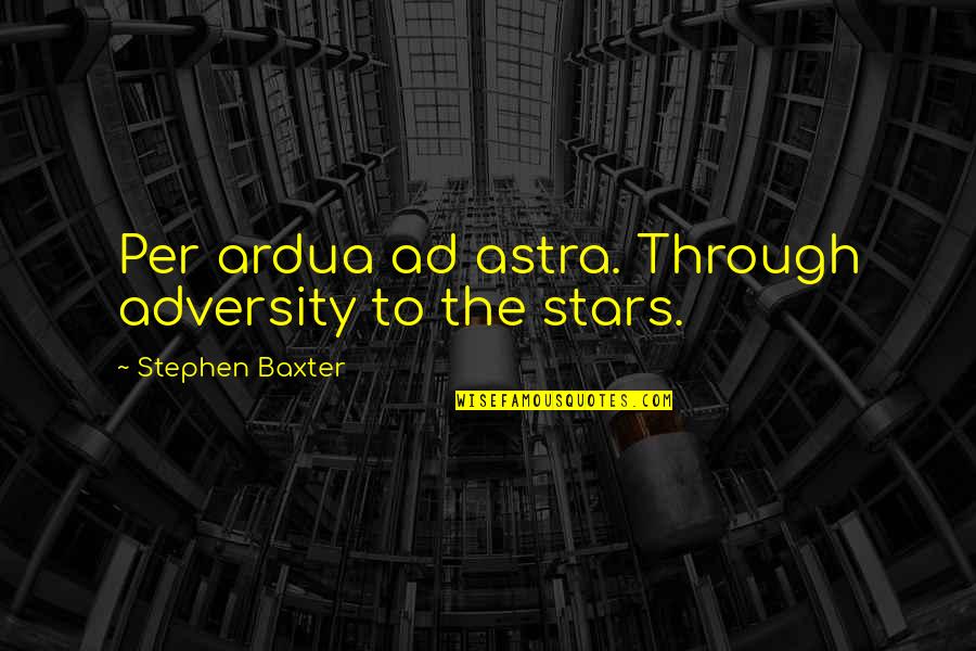 Tollemaches Quotes By Stephen Baxter: Per ardua ad astra. Through adversity to the