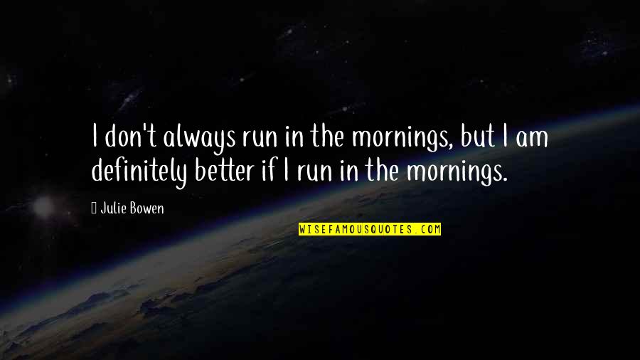 Tollens Peinture Quotes By Julie Bowen: I don't always run in the mornings, but
