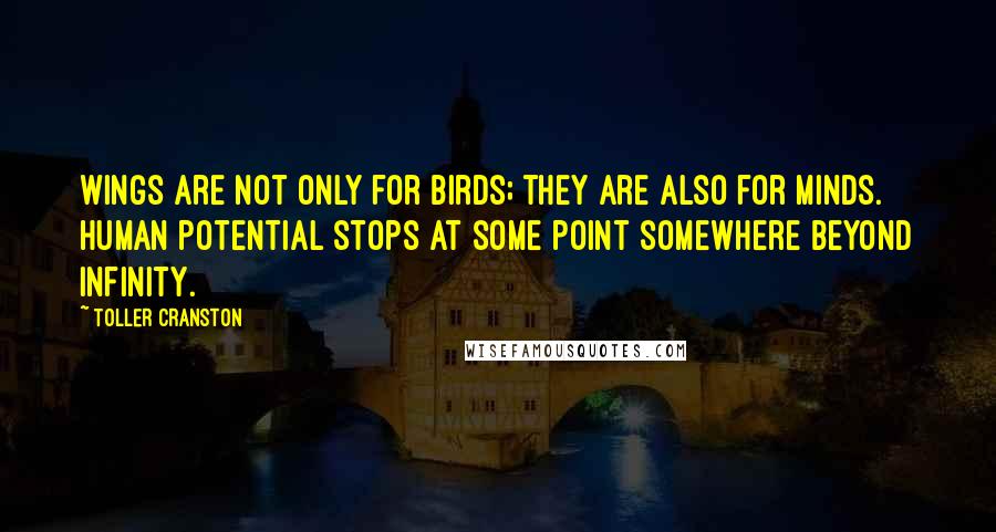 Toller Cranston quotes: Wings are not only for birds; they are also for minds. Human potential stops at some point somewhere beyond infinity.