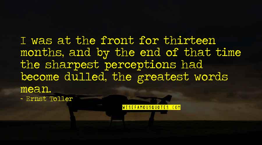 Toller Quotes By Ernst Toller: I was at the front for thirteen months,