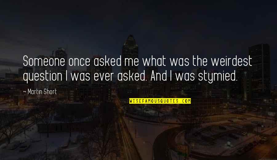 Toller Quotes By Martin Short: Someone once asked me what was the weirdest