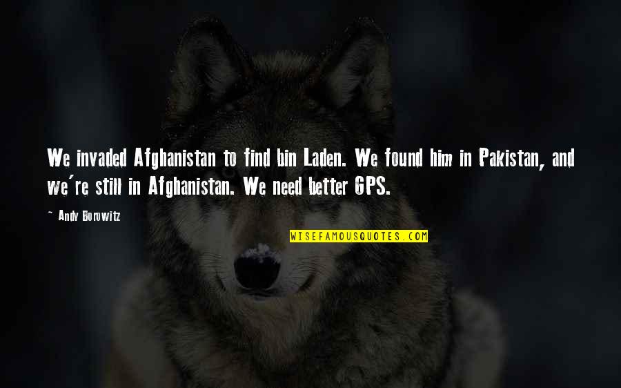 Tolleranza H13 Quotes By Andy Borowitz: We invaded Afghanistan to find bin Laden. We Tolleranza H13 Quotes By Andy Borowitz: We invaded Afghanistan to find bin Laden. We