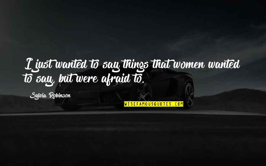 Tolleranza Locke Quotes By Sylvia Robinson: I just wanted to say things that women