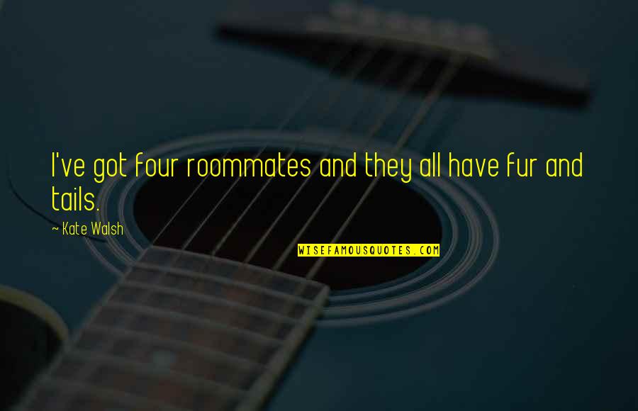 Tolleranza Significato Quotes By Kate Walsh: I've got four roommates and they all have