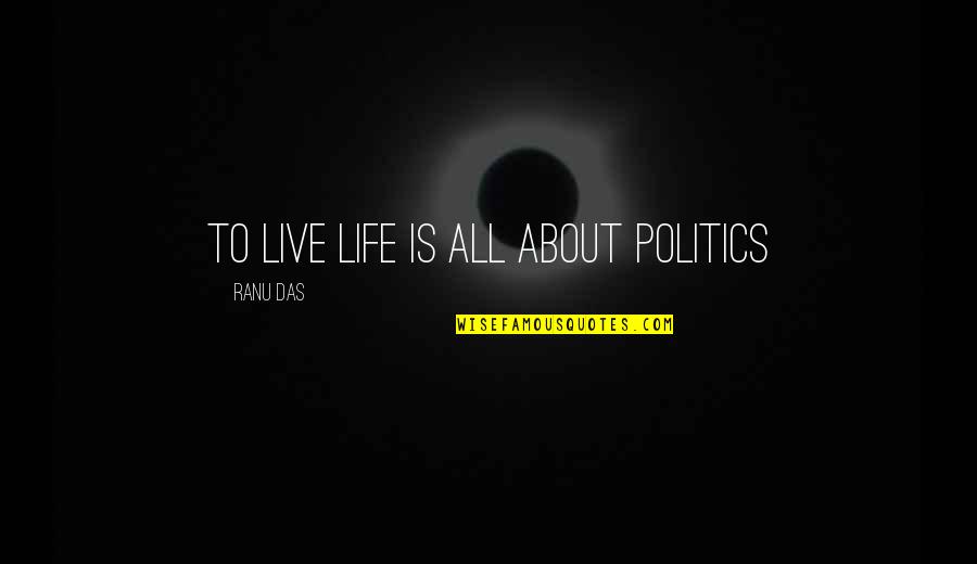 Tollington Pub Quotes By Ranu Das: To live life is all about politics