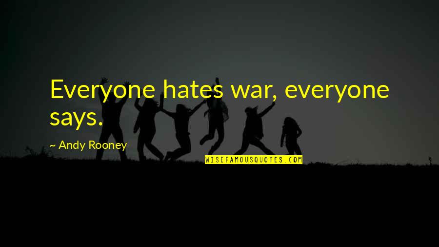 Tolliver Bender Quotes By Andy Rooney: Everyone hates war, everyone says.