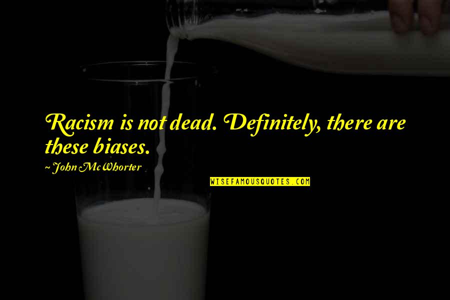 Tollman Joes Wildwood Quotes By John McWhorter: Racism is not dead. Definitely, there are these
