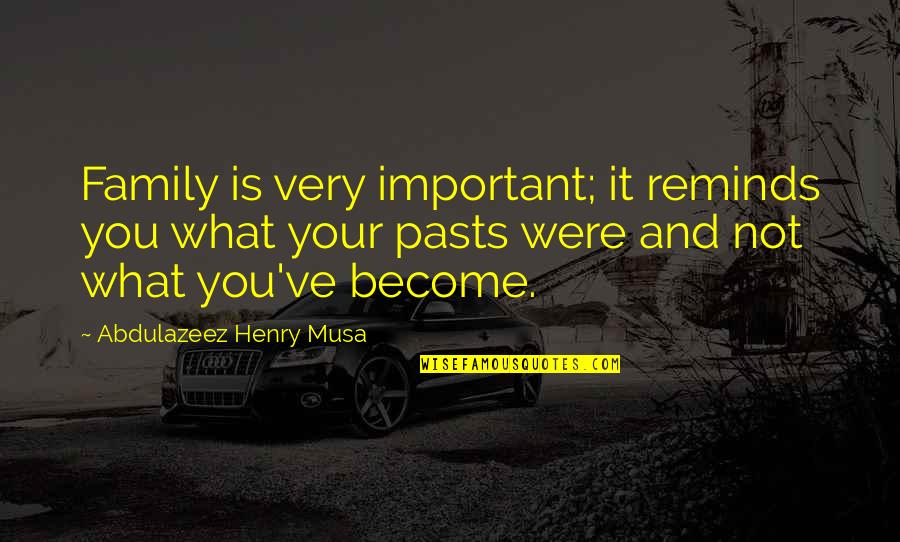 Tolman High School Quotes By Abdulazeez Henry Musa: Family is very important; it reminds you what Tolman High School Quotes By Abdulazeez Henry Musa: Family is very important; it reminds you what