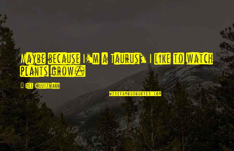 Tolman High School Quotes By Bill Kreutzmann: Maybe because I'm a Taurus, I like to Tolman High School Quotes By Bill Kreutzmann: Maybe because I'm a Taurus, I like to