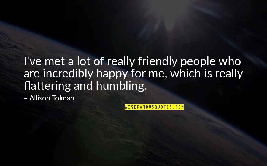 Tolman Quotes By Allison Tolman: I've met a lot of really friendly people