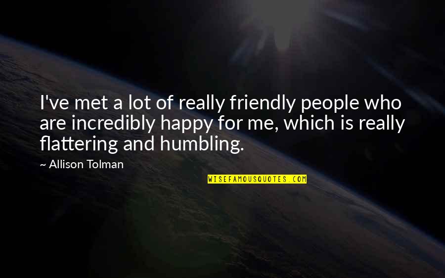 Tolman Quotes By Allison Tolman: I've met a lot of really friendly people Tolman Quotes By Allison Tolman: I've met a lot of really friendly people