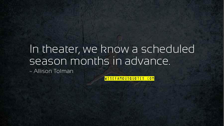 Tolman Quotes By Allison Tolman: In theater, we know a scheduled season months Tolman Quotes By Allison Tolman: In theater, we know a scheduled season months