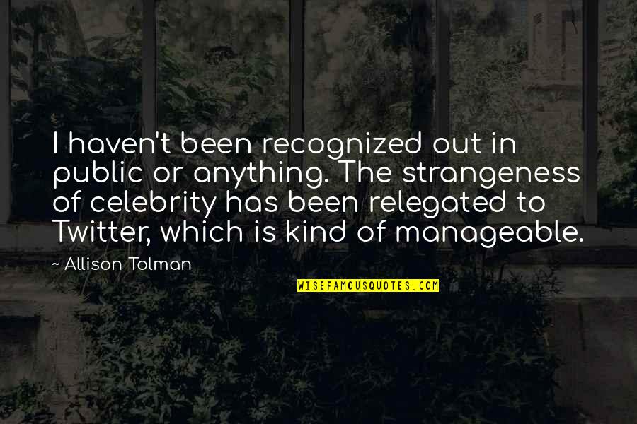 Tolman Quotes By Allison Tolman: I haven't been recognized out in public or