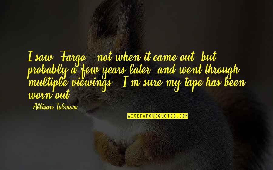 Tolman Quotes By Allison Tolman: I saw 'Fargo,' not when it came out, Tolman Quotes By Allison Tolman: I saw 'Fargo,' not when it came out,
