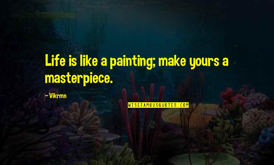 Tolman Skiff Quotes By Vikrmn: Life is like a painting; make yours a