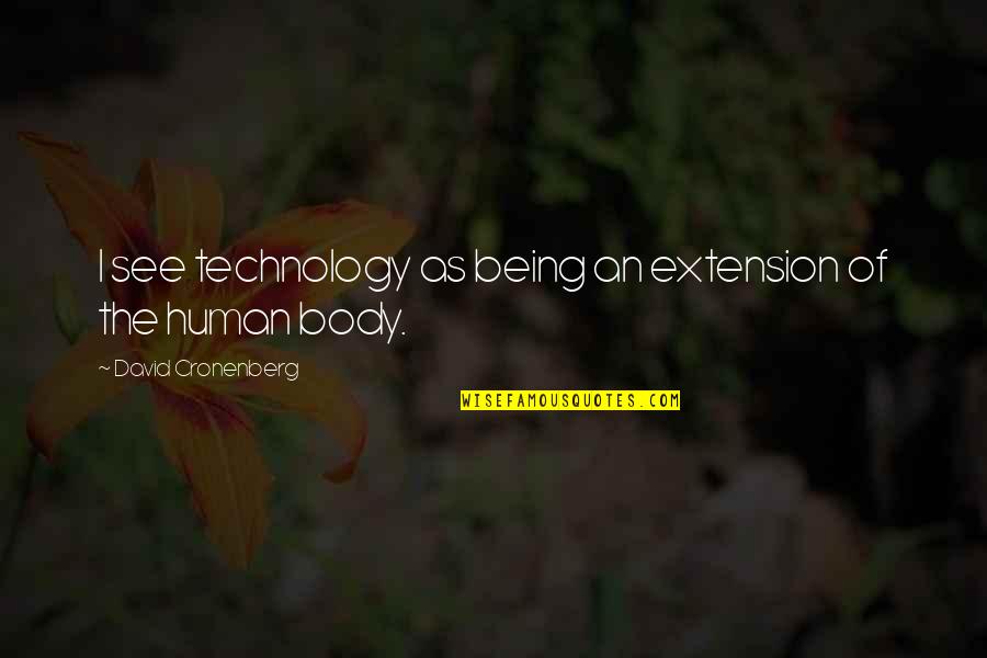 Tolmerus Quotes By David Cronenberg: I see technology as being an extension of Tolmerus Quotes By David Cronenberg: I see technology as being an extension of