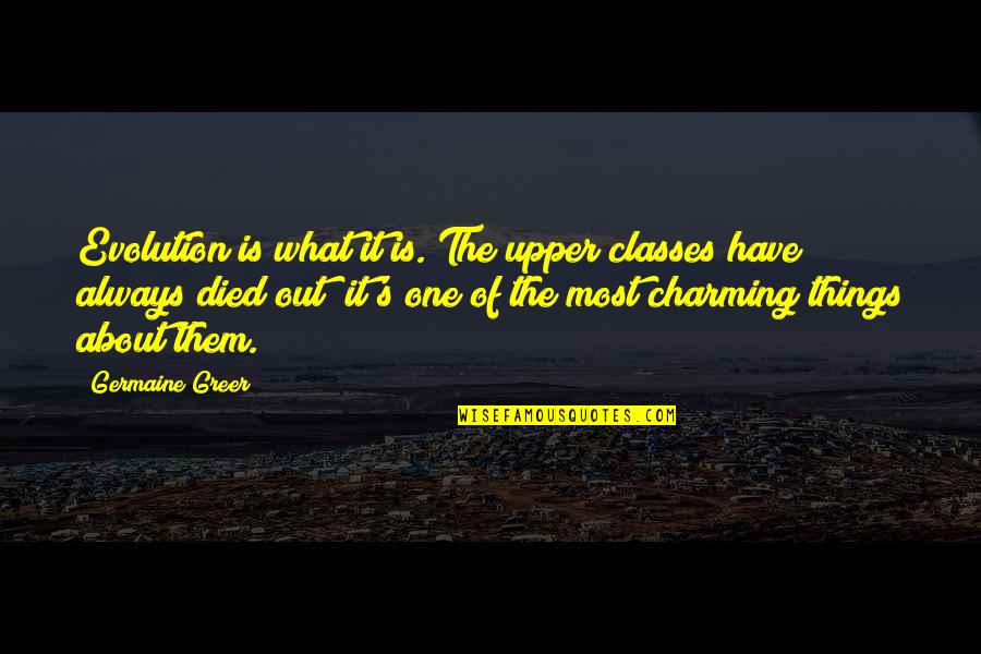 Tolmerus Quotes By Germaine Greer: Evolution is what it is. The upper classes Tolmerus Quotes By Germaine Greer: Evolution is what it is. The upper classes