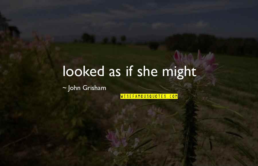 Tolmerus Quotes By John Grisham: looked as if she might Tolmerus Quotes By John Grisham: looked as if she might