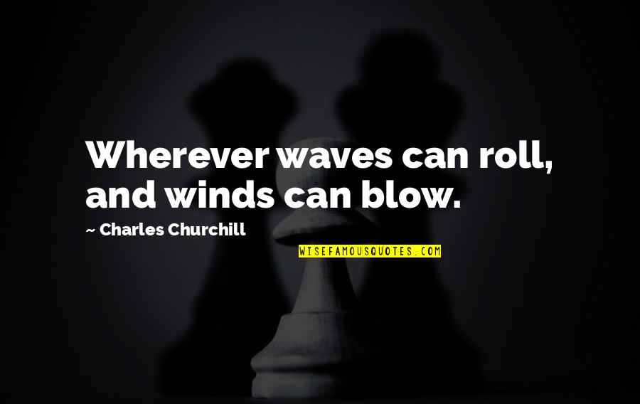 Tolok Skru Quotes By Charles Churchill: Wherever waves can roll, and winds can blow.