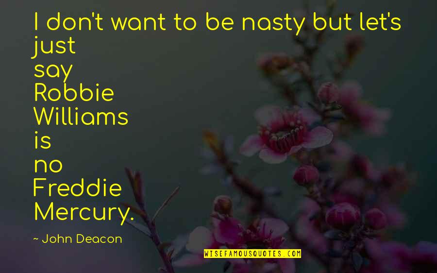 Tololwa Quotes By John Deacon: I don't want to be nasty but let's