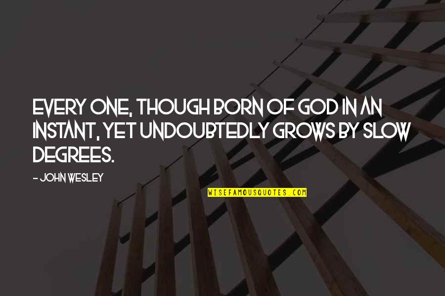 Tolonewsafghniatan Quotes By John Wesley: Every one, though born of God in an