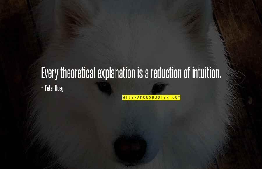 Toloose Quotes By Peter Hoeg: Every theoretical explanation is a reduction of intuition.