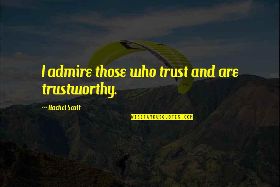 Tolosa Hunt Quotes By Rachel Scott: I admire those who trust and are trustworthy.