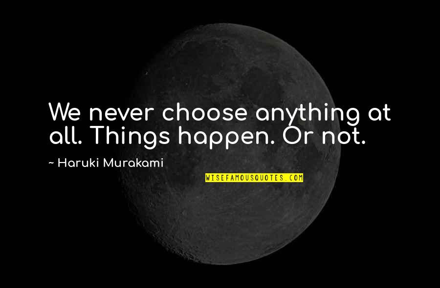 Tolsky Susan Quotes By Haruki Murakami: We never choose anything at all. Things happen.