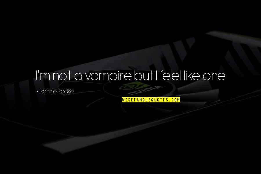 Tolsky Susan Quotes By Ronnie Radke: I'm not a vampire but I feel like