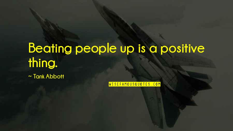 Tolsma Productions Quotes By Tank Abbott: Beating people up is a positive thing.