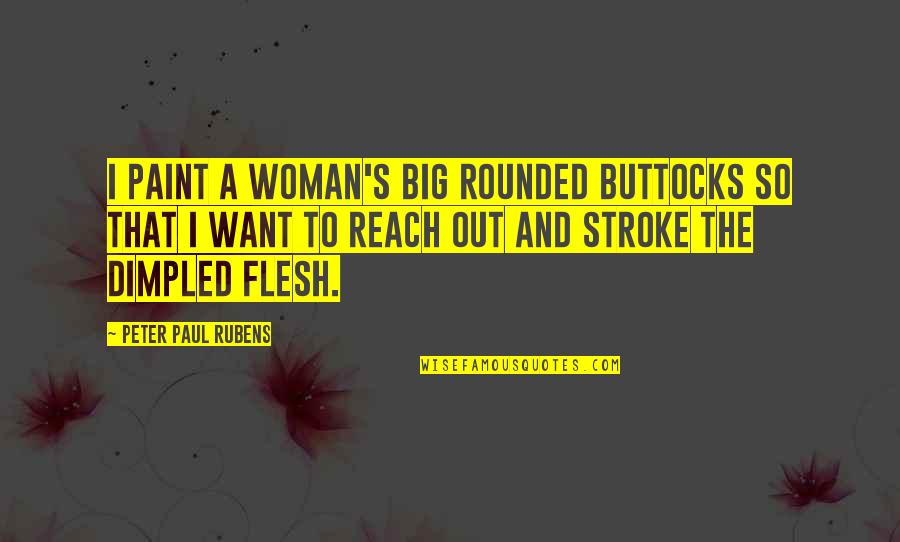Tolson Drug Quotes By Peter Paul Rubens: I paint a woman's big rounded buttocks so