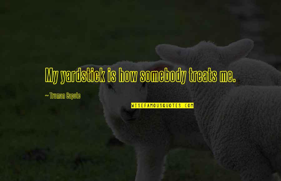 Tolson Enterprises Quotes By Truman Capote: My yardstick is how somebody treats me.