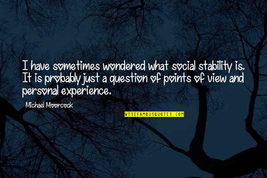 Tolsons Chapel Quotes By Michael Moorcock: I have sometimes wondered what social stability is.