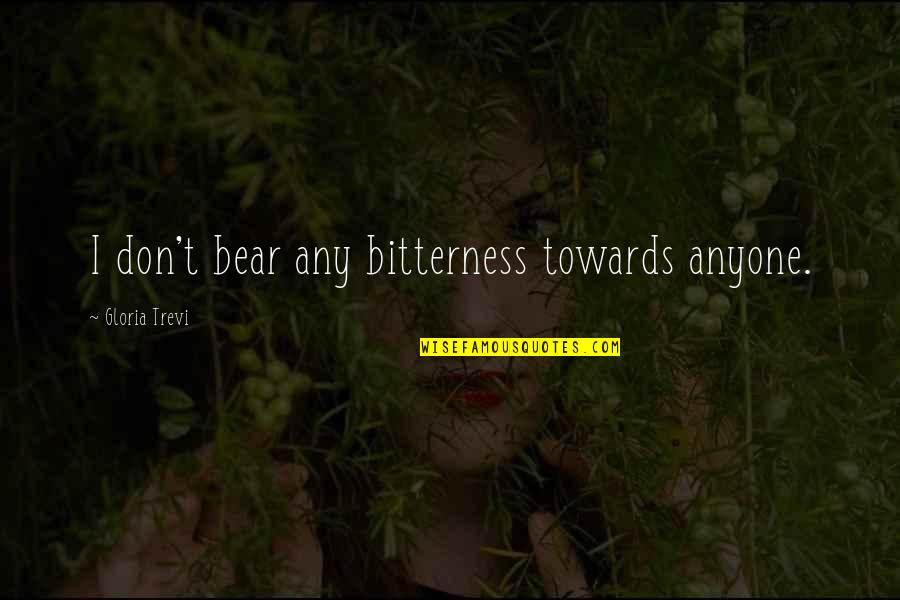 Tolstoi Mit Quotes By Gloria Trevi: I don't bear any bitterness towards anyone.